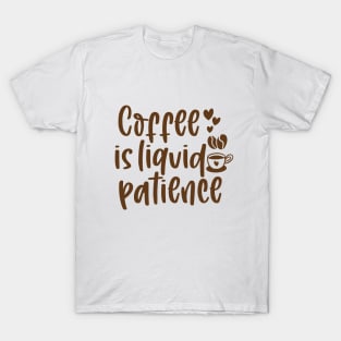 coffee is liquid patience T-Shirt